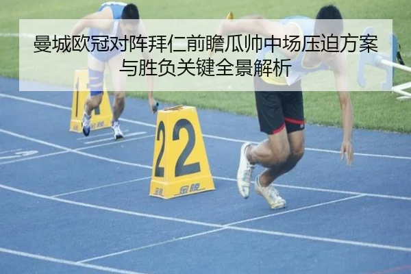 曼城欧冠对阵拜仁前瞻瓜帅中场压迫方案与胜负关键全景解析