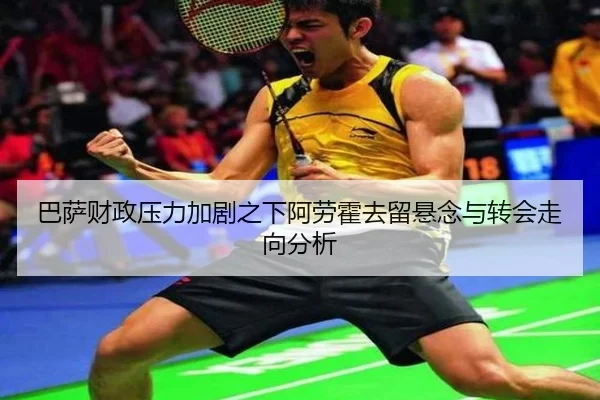 巴萨财政压力加剧之下阿劳霍去留悬念与转会走向分析
