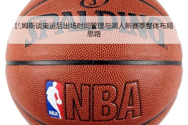 詹姆斯谈奥运后出场时间管理与湖人新赛季整体布局思路